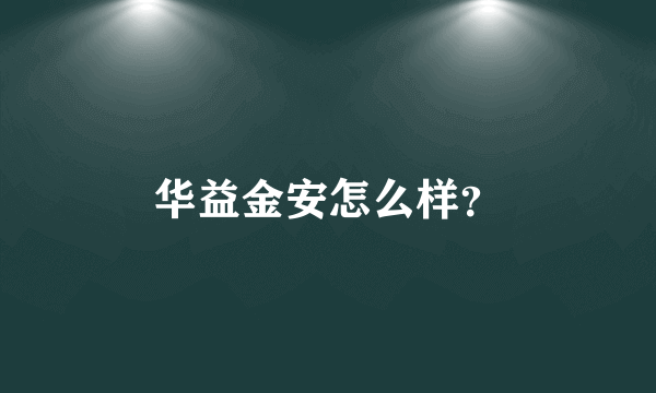 华益金安怎么样？