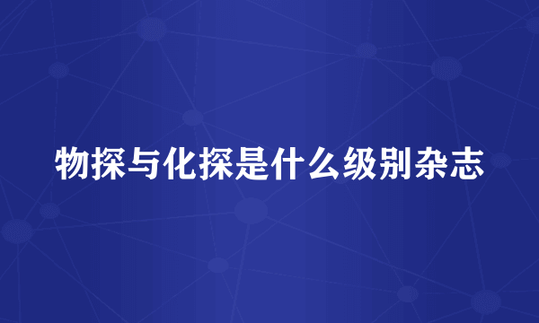物探与化探是什么级别杂志