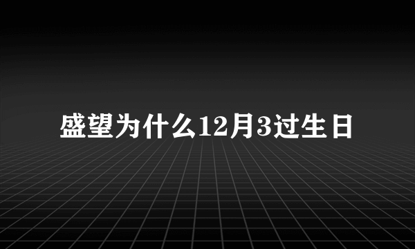 盛望为什么12月3过生日
