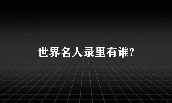 世界名人录里有谁?