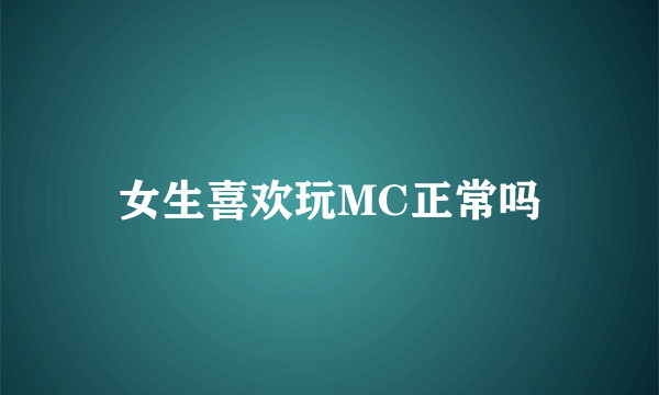 女生喜欢玩MC正常吗