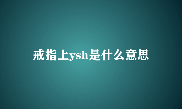戒指上ysh是什么意思