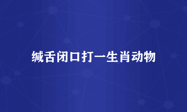 缄舌闭口打一生肖动物