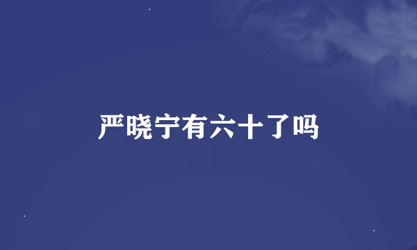 严晓宁有六十了吗