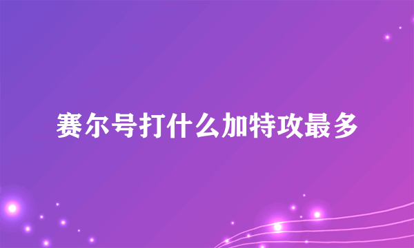 赛尔号打什么加特攻最多