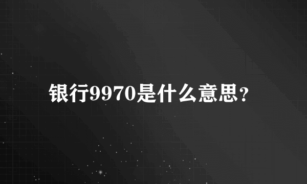 银行9970是什么意思？