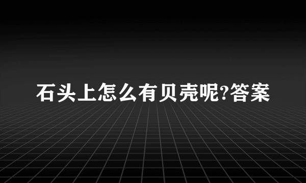 石头上怎么有贝壳呢?答案