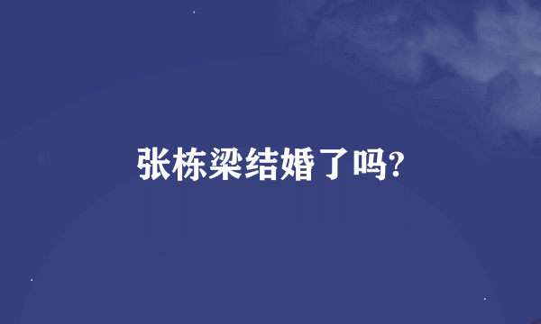 张栋梁结婚了吗?