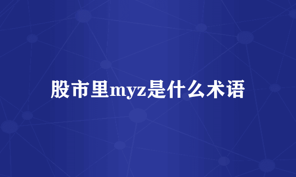 股市里myz是什么术语