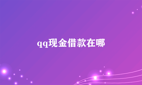 qq现金借款在哪