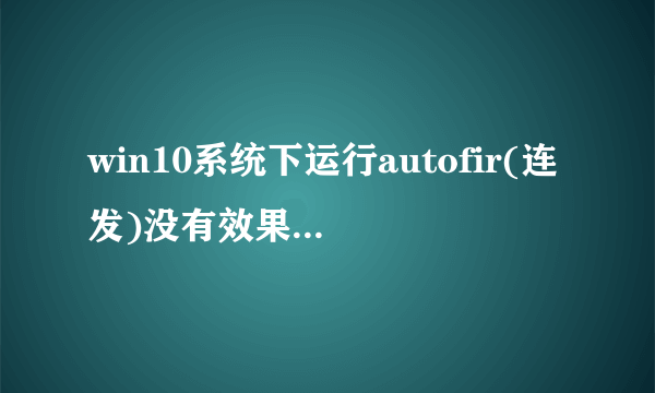 win10系统下运行autofir(连发)没有效果如何解决