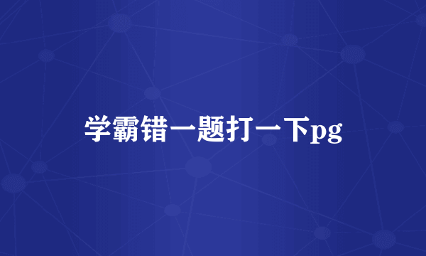 学霸错一题打一下pg