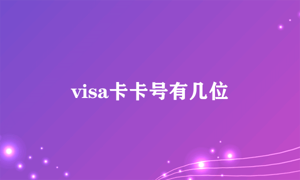 visa卡卡号有几位