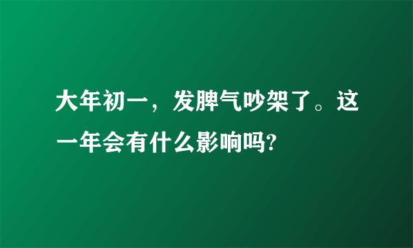 大年初一，发脾气吵架了。这一年会有什么影响吗?
