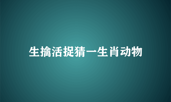 生擒活捉猜一生肖动物