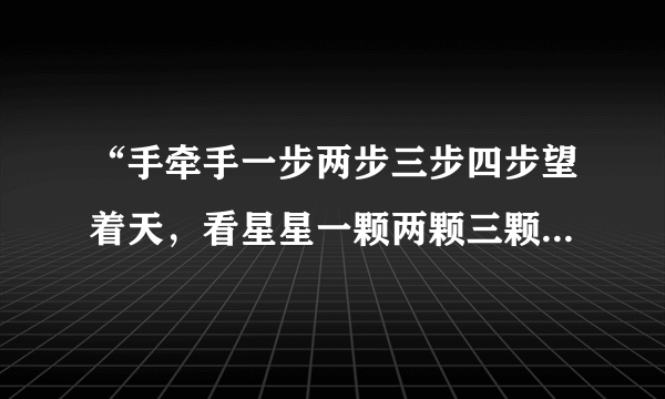 “手牵手一步两步三步四步望着天，看星星一颗两颗三颗四颗连成片”是谁的什么歌？