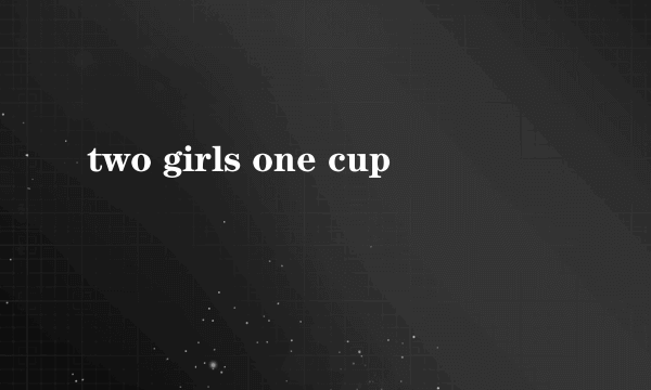 two girls one cup