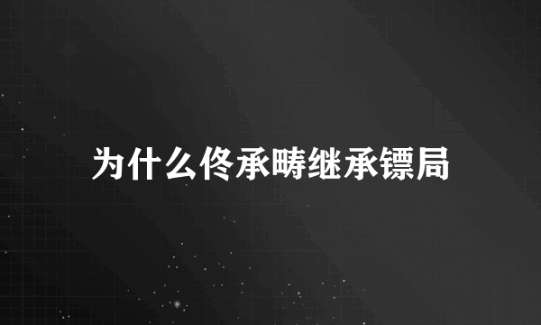 为什么佟承畴继承镖局
