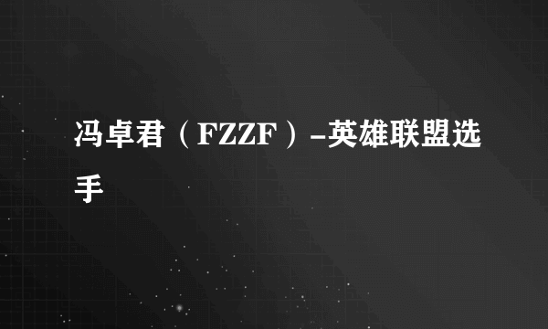 冯卓君（FZZF）-英雄联盟选手