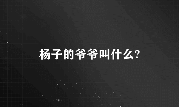 杨子的爷爷叫什么?