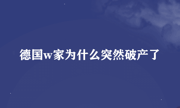 德国w家为什么突然破产了