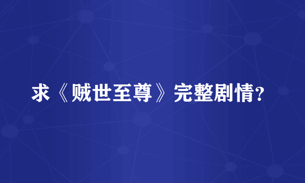 求《贼世至尊》完整剧情？