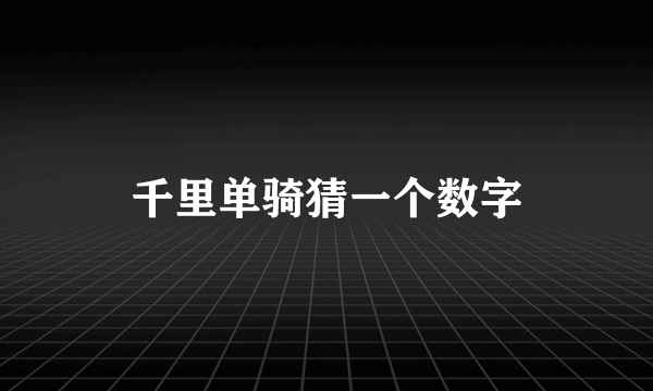 千里单骑猜一个数字