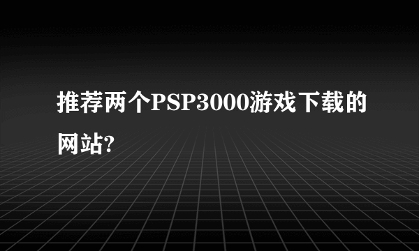 推荐两个PSP3000游戏下载的网站?