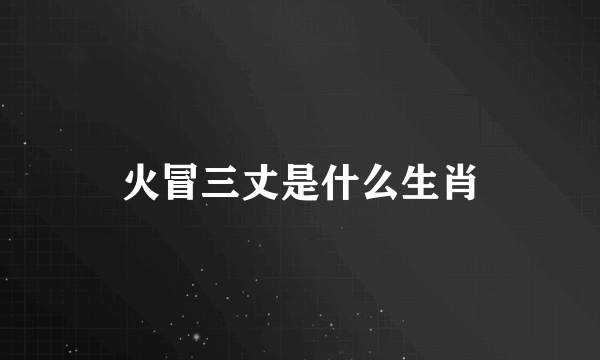 火冒三丈是什么生肖