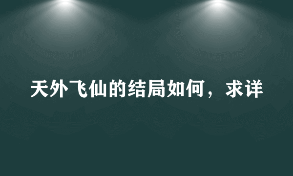 天外飞仙的结局如何，求详