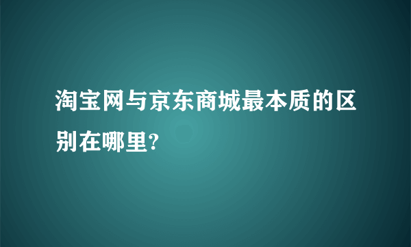 淘宝网与京东商城最本质的区别在哪里?