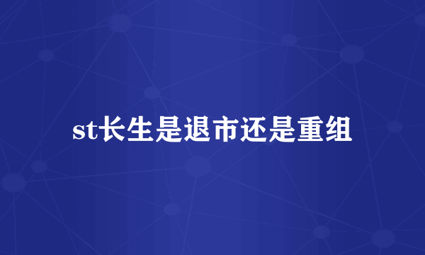 st长生是退市还是重组