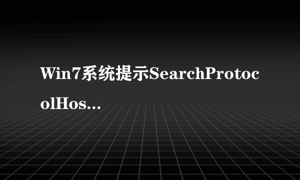 Win7系统提示SearchProtocolHost.exe错误的解决方法