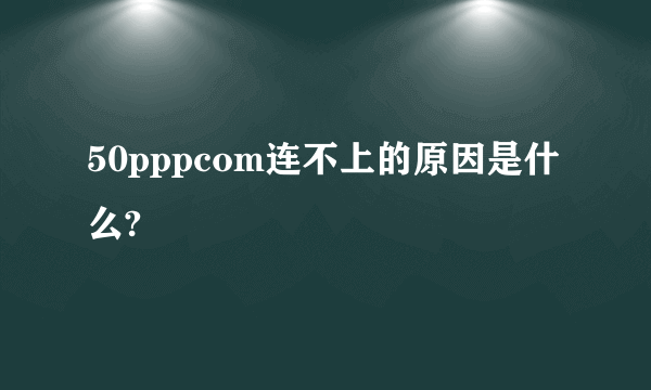 50pppcom连不上的原因是什么?