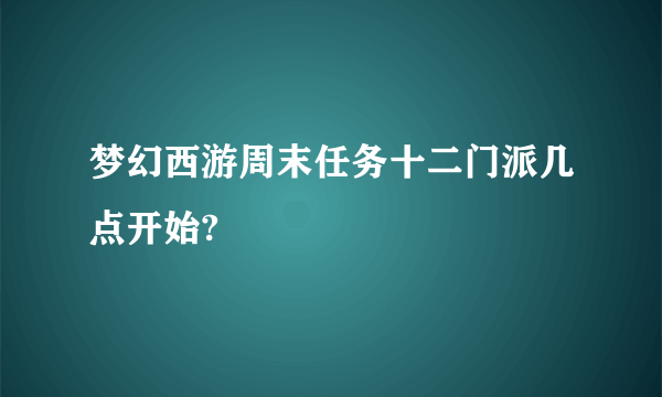 梦幻西游周末任务十二门派几点开始?