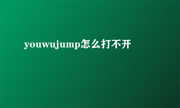youwujump怎么打不开