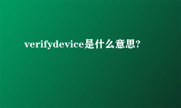 verifydevice是什么意思?