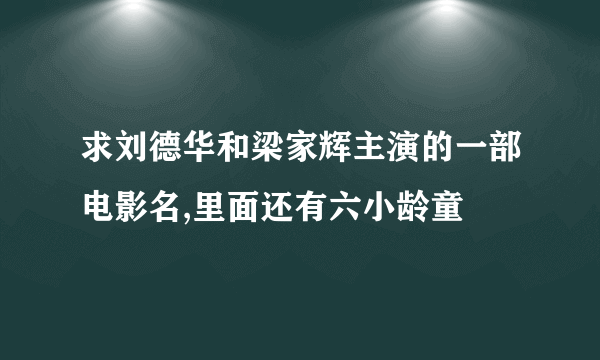 求刘德华和梁家辉主演的一部电影名,里面还有六小龄童