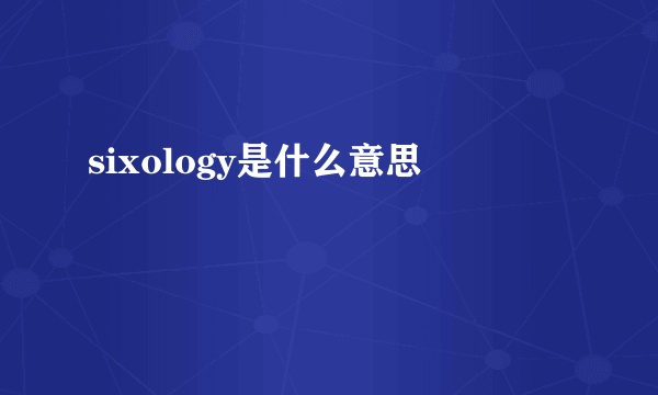 sixology是什么意思