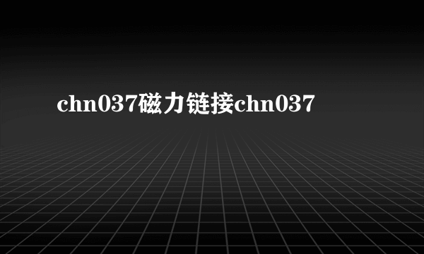 chn037磁力链接chn037
