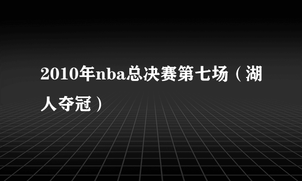 2010年nba总决赛第七场（湖人夺冠）