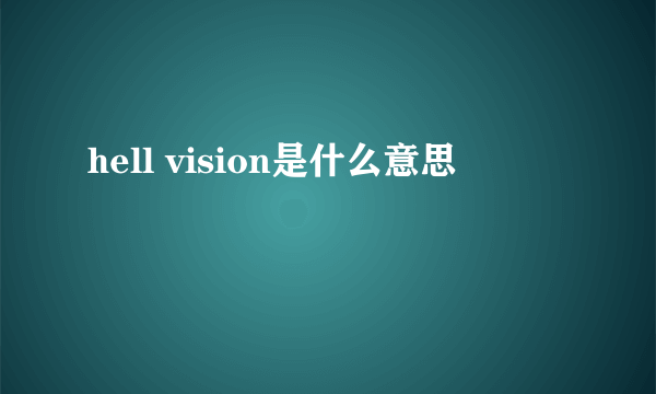 hell vision是什么意思