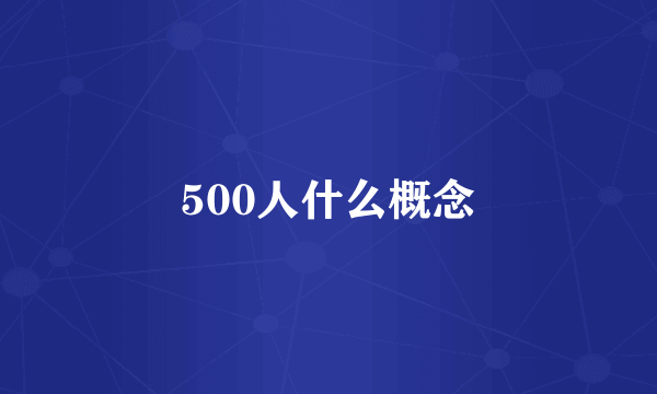 500人什么概念