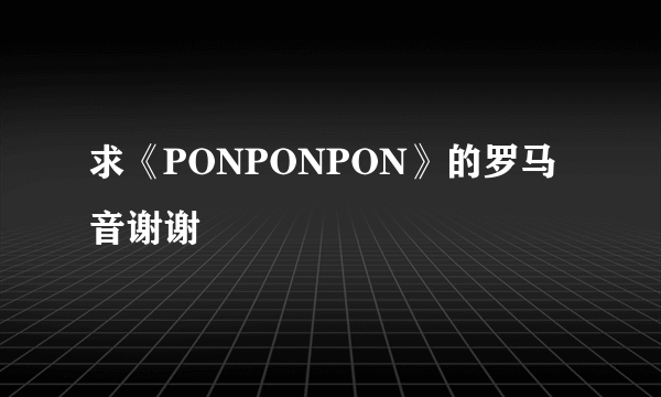 求《PONPONPON》的罗马音谢谢
