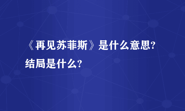 《再见苏菲斯》是什么意思?结局是什么?