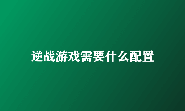 逆战游戏需要什么配置