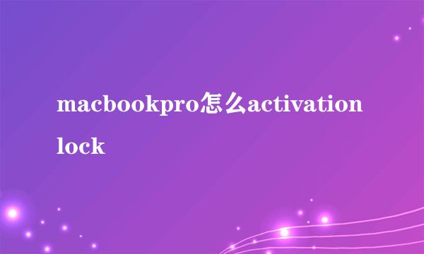 macbookpro怎么activation lock
