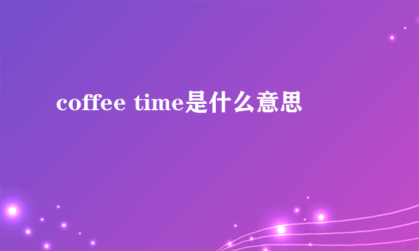 coffee time是什么意思