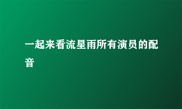 一起来看流星雨所有演员的配音