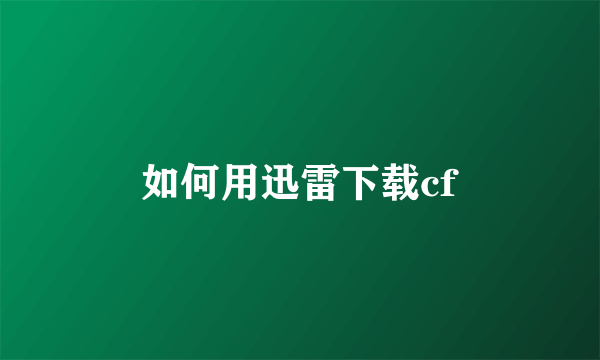 如何用迅雷下载cf